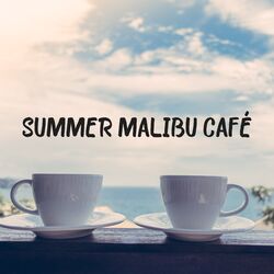 Cover of Summer Malibu Café – Sunny Beach, Summertime, Lounge Cafe and Chill Out Bar Music, Chillax, Deep Seaside Rest and Relax
