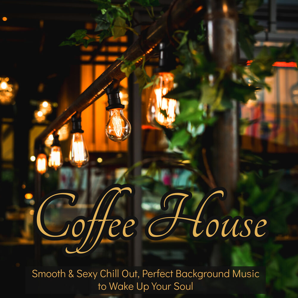 Picture of Coffee House – Smooth & Sexy Chill Out, Perfect Background Music to Wake Up Your Soul