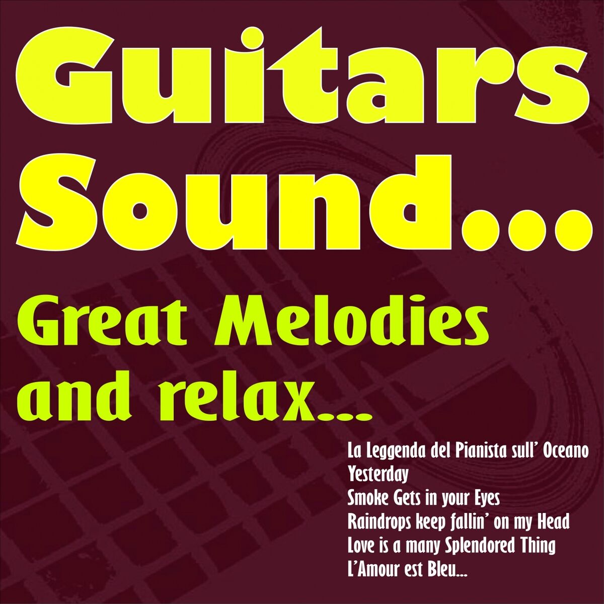 Album cover of Guitars Sound...great Melodies and Relax... (La Leggenda Del Pianista Sull'oceano, Yesterday, Smoke Gets in Your Eyes, Raindrops Keep Fallin' On