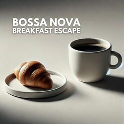 Cover of Bossa Nova Breakfast Escape: Vibrant Music and Delicious Dishes