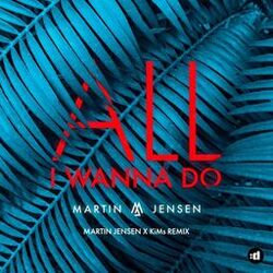 All I Wanna Do (Martin Jensen x KiMs Remix)