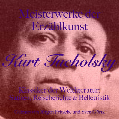 Kurt Tucholsky: Meisterwerke der Erzählkunst (Klassiker der Weltliteratur: Satiren, Reiseberichte und Belletristik)