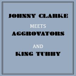 Cover of Johnny Clarke Meets Aggrovators & King Tubby