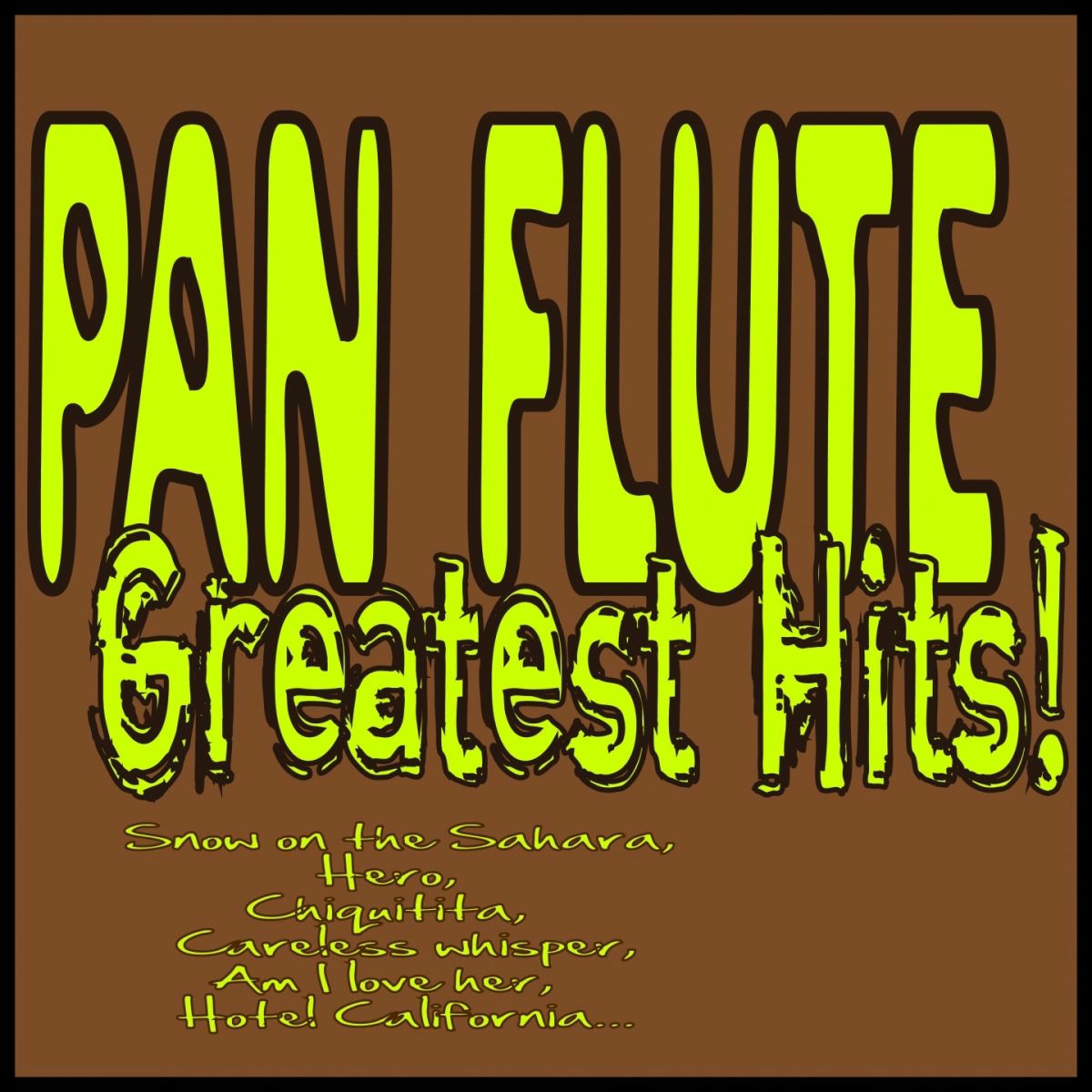 Album cover of Pan Flute Greatest Hits! (Snow On the Sahara, Hero, Chiquitita, Careless Whisper, Am I Love Her, Hotel California...)