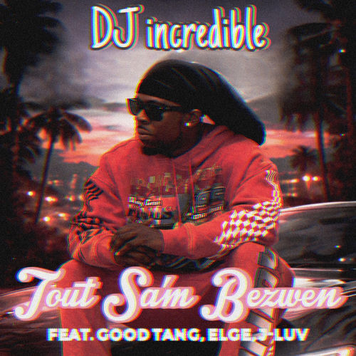 Tout Sa'm Bezwen (feat. Good Tang, Elge & J-Luv) — DJ Incredible