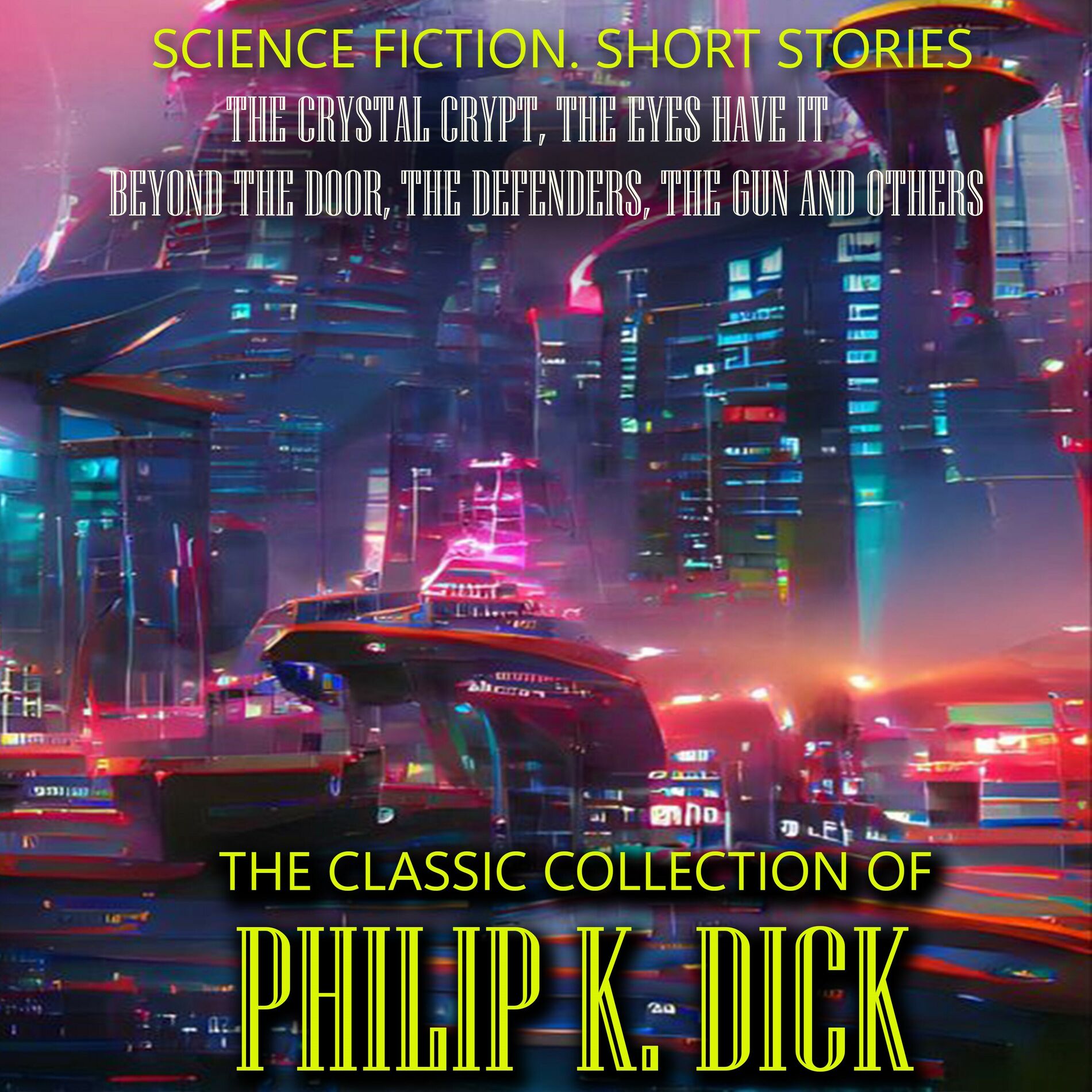 Album cover of The Classic Collection of Philip K. Dick. Science Fiction. Short Stories (The Crystal Crypt, The Eyes Have It, Beyond the Door, The Defenders, The Gun and others)