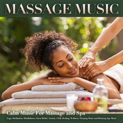 Massage Music: Calm Music For Massage and Spa, Yoga, Meditation, Mindfulness, Stress Relief, Anxiety, Chill, Healing, Wellness, Sl