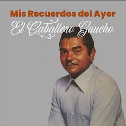 Cover of Mis Recuerdos del Ayer, El Caballero Gaucho