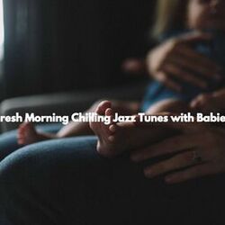 Cover of Fresh Morning Chilling Jazz Tunes with Babies