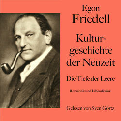 Egon Friedell: Kulturgeschichte der Neuzeit. Die Tiefe der Leere (Romantik und Liberalismus)