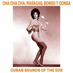 Cover of Cha Cha Cha, Maracas, Bongo Y Conga - Cuban Sounds of the 50's