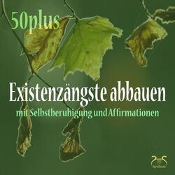 Cover of Existenzängste Abbauen (50plus) mit Selbstberuhigung und Affirmationen