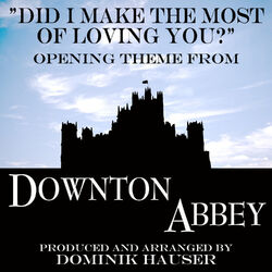 Cover of Did I Make the Most of Loving You (From "Downton Abbey")