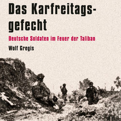 Das Karfreitagsgefecht (Deutsche Soldaten im Feuer der Taliban)