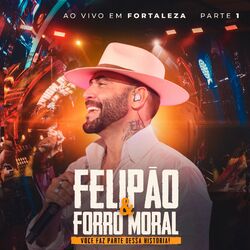 Cover of Felipão & Forró Moral, Pt.1 (Ao Vivo em Fortaleza, Você Faz Parte Dessa História!)