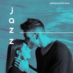 Cover of Jazz: Background for Love. Great Music, Romantic Atmosphere, Romance Time