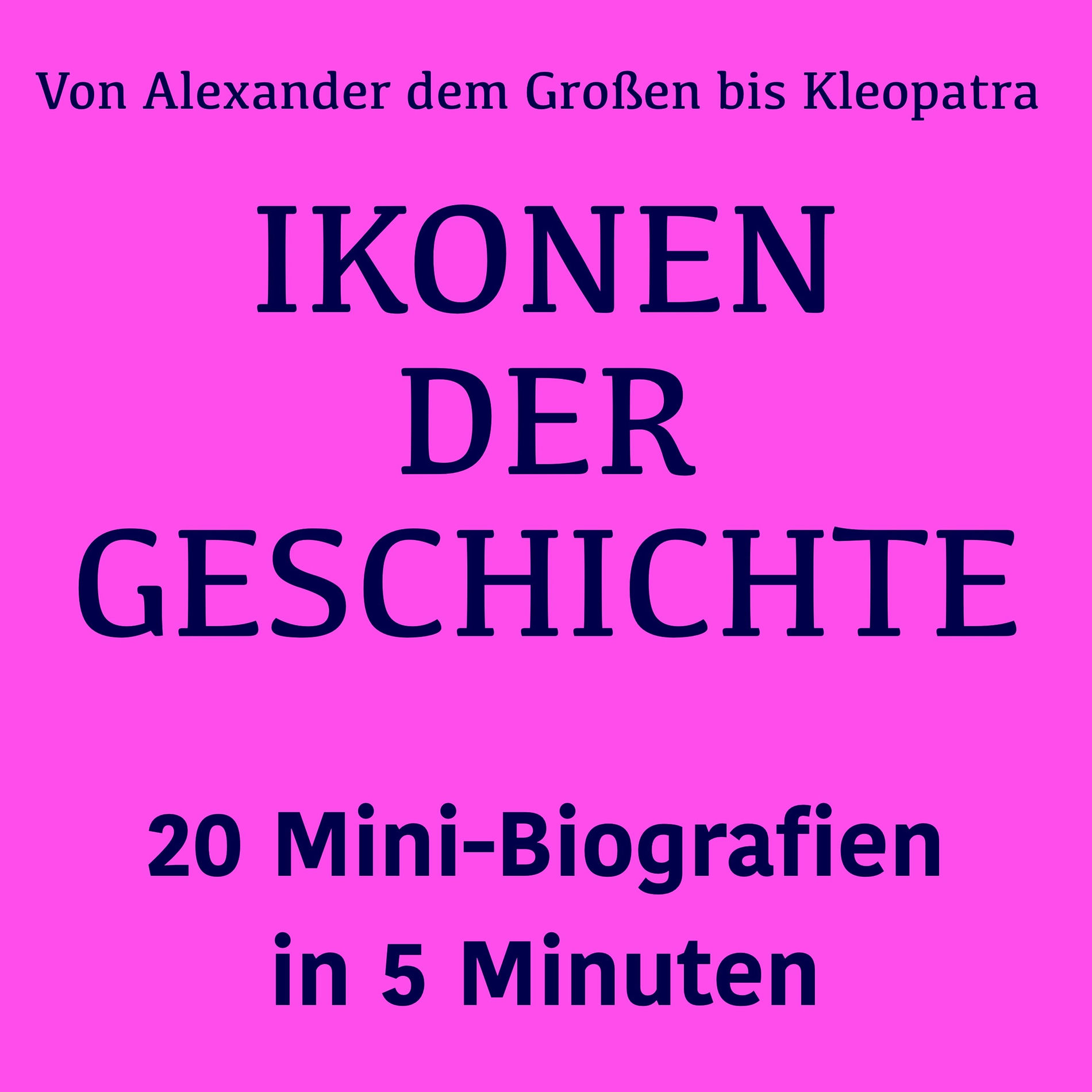 Album cover of Ikonen der Geschichte: 20 Mini-Biografien in 5 Minuten (Von Alexander dem Großen bis Kleopatra: Die größten Persönlichkeiten der Menschheit im Überblick)