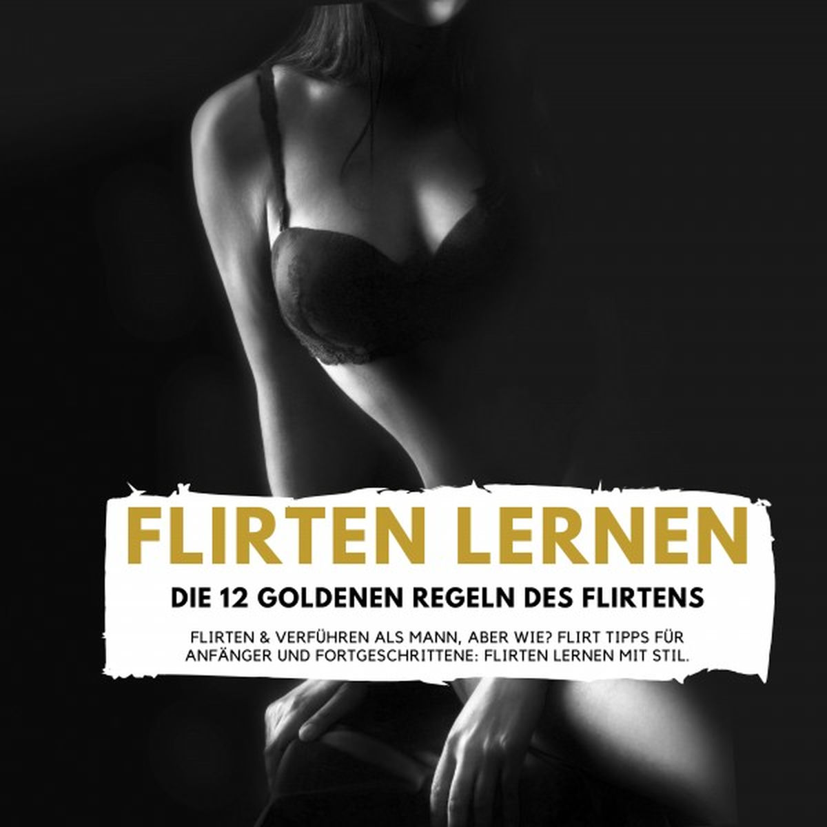 Album cover of Flirten LERNEN - Die 12 GOLDENEN REGELN DES FLIRTENS (Flirten & Verführen als Mann, aber wie? Flirt Tipps für Anfänger und Fortgeschrittene: Flirten lern