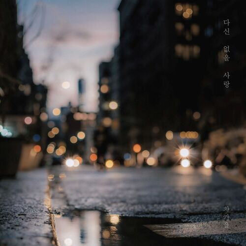 Cha ga eul – 다신 없을 사랑 – Single
