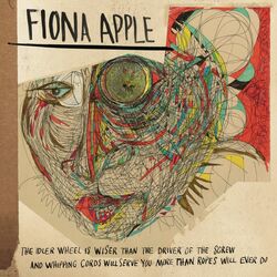 Cover of The Idler Wheel Is Wiser Than the Driver of the Screw and Whipping Cords Will Serve You More Than Ropes Will Ever Do (Expanded Edition)