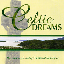 Cover of Celtic Dreams - The Haunting Sounds Of Traditional Irish Pipes