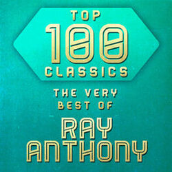 Cover of Top 100 Classics - The Very Best of Ray Anthony