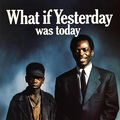 What if Yesterday was Today