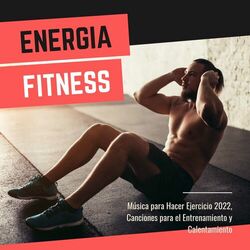 Cover of Energía Fitness: Música para Hacer Ejercicio 2022, Canciones para el Entrenamiento y Calentamiento