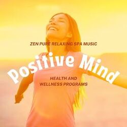 Cover of Positive Mind: Zen Pure Relaxing Spa Music, Health and Wellness Programs