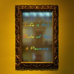 Cover of Life is Art Made of Pain & Pleasure