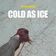Cold as Ice