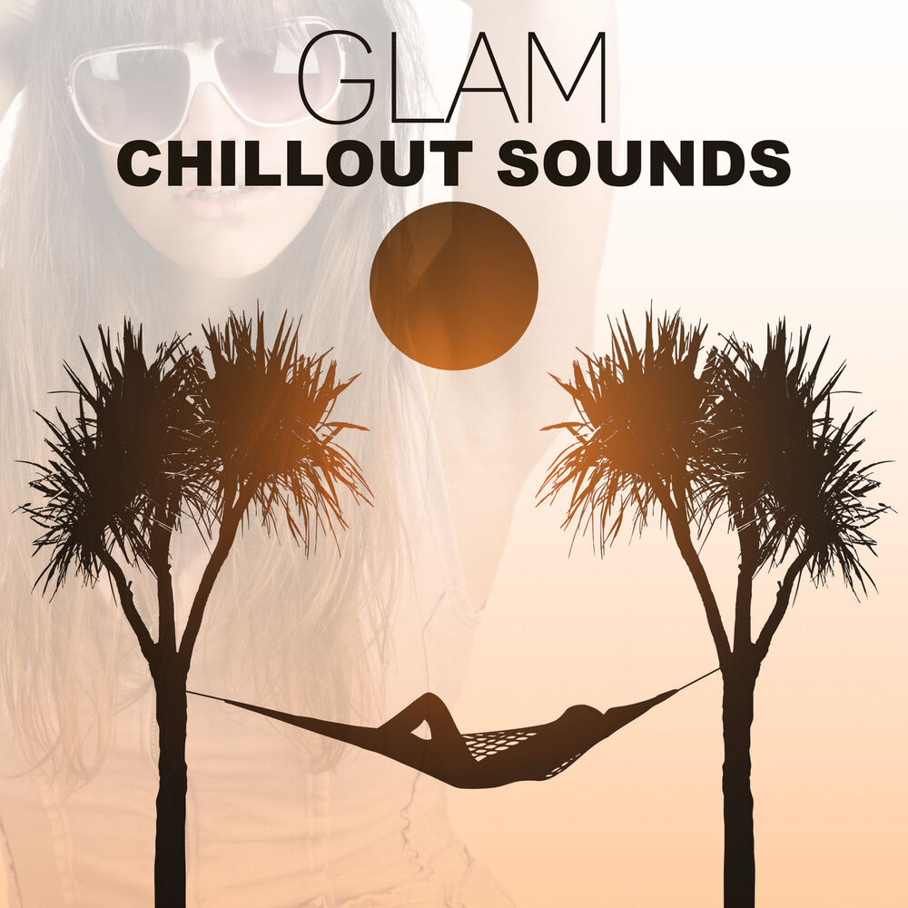 Picture of Glam Chillout Sounds – Summertime Vibes of Positive Chill Out, Just Relax, Holiday Music, Lounge Ambient, Chilling, Music Therapy