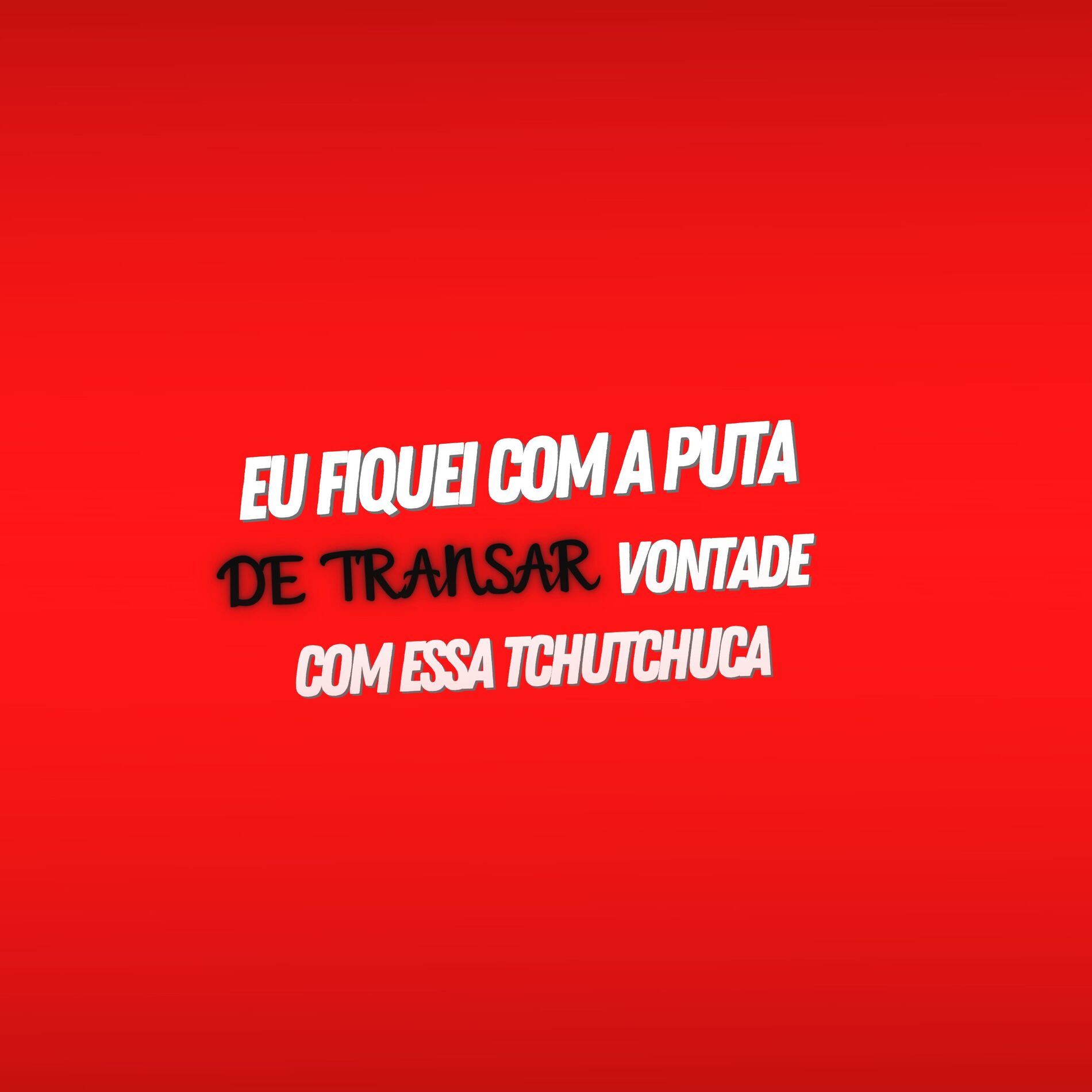 Album cover of Eu Fiquei Com uma Puta Vontade de Transar Com Essa Tchutchuca