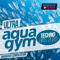 Cover of Ultra Aqua Gym Techno Hits 2020 Workout Compilation (Unmixed Compilation For Fitness & Workout - 128 Bpm / 32 Count)