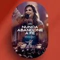 Nunca Abandone a Fé