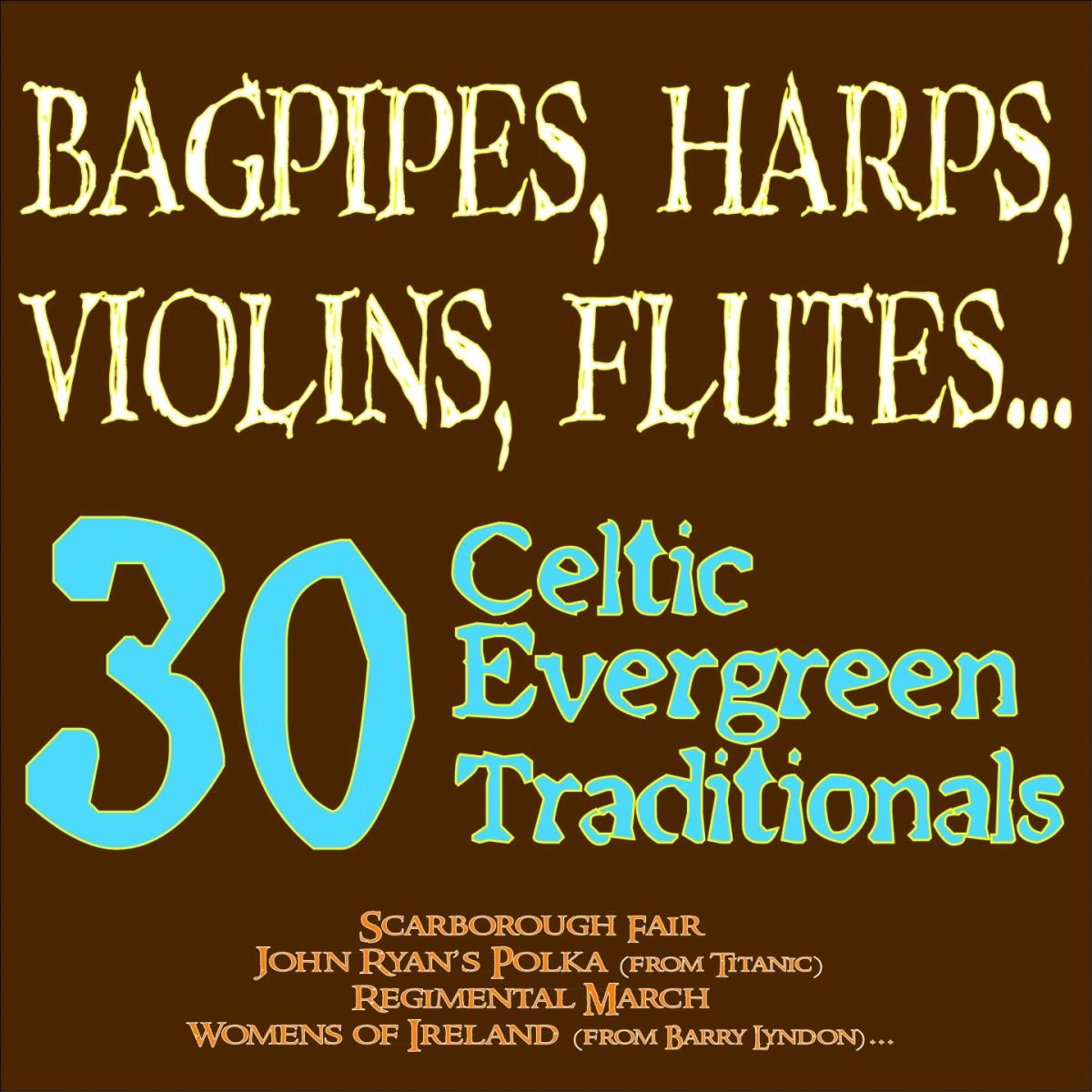 Album cover of Bagpipes, Harps, Violins, Flutes... 30 Celtic Evergreen Traditionals (Scarborough Fair, John Ryan's Polka from ''Titanic'' , Regimental March, Women of Ireland from ''Ba