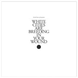 Cover of White Cities Are Breeding in Your Wound