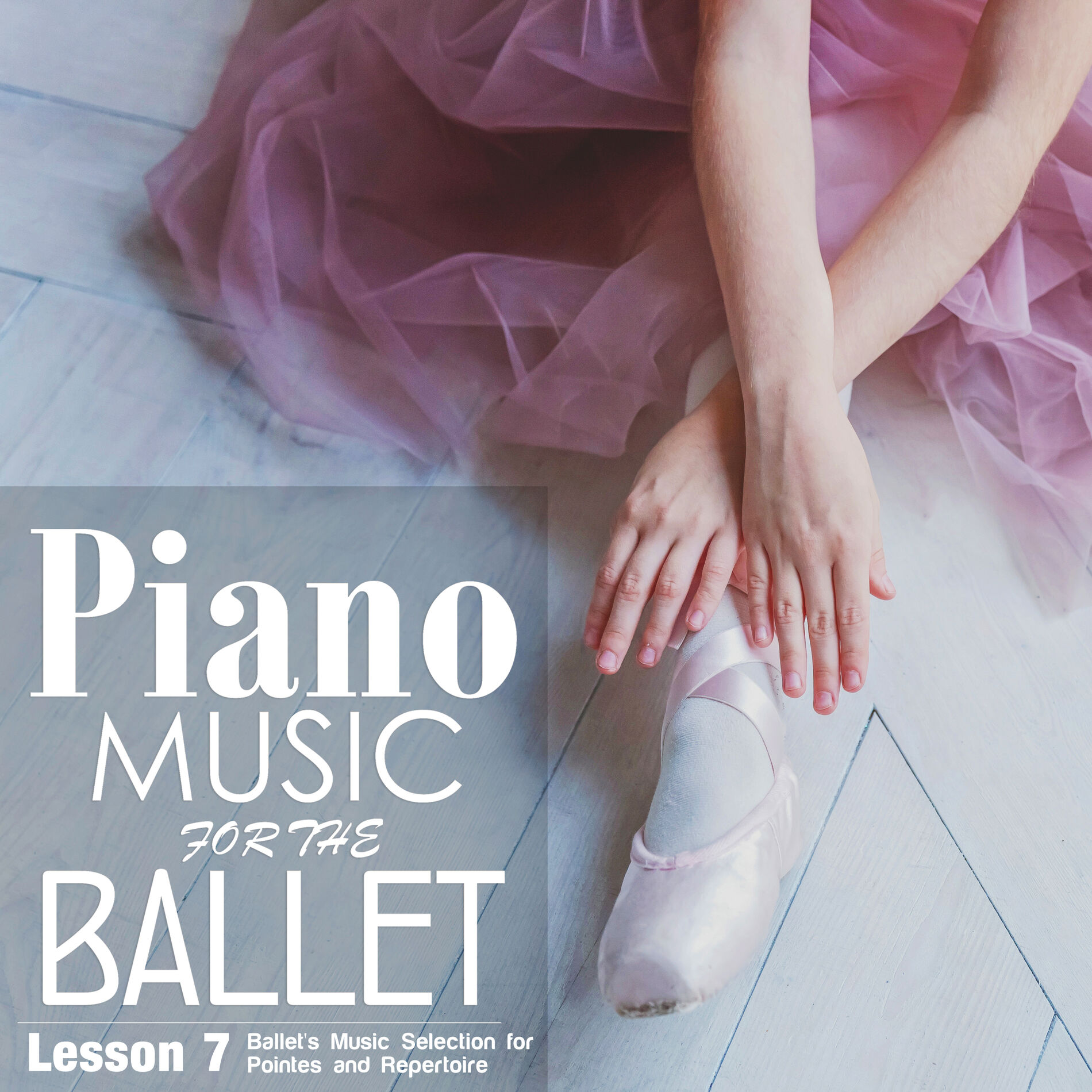 Album cover of Piano Music for the Ballet Lesson 7: Ballet's Music selection for Pointes and Repertoire