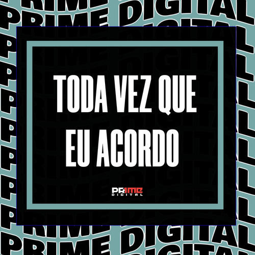 TODA VEZ QUE EU ACORDO