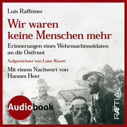 Wir waren keine Menschen mehr (Erinnerungen eines Wehrmachtssoldaten an die Ostfront)