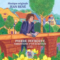 Cover of Pierre Ducrozet, variations d'un écrivain (Musique Originale du Film de Jean René)