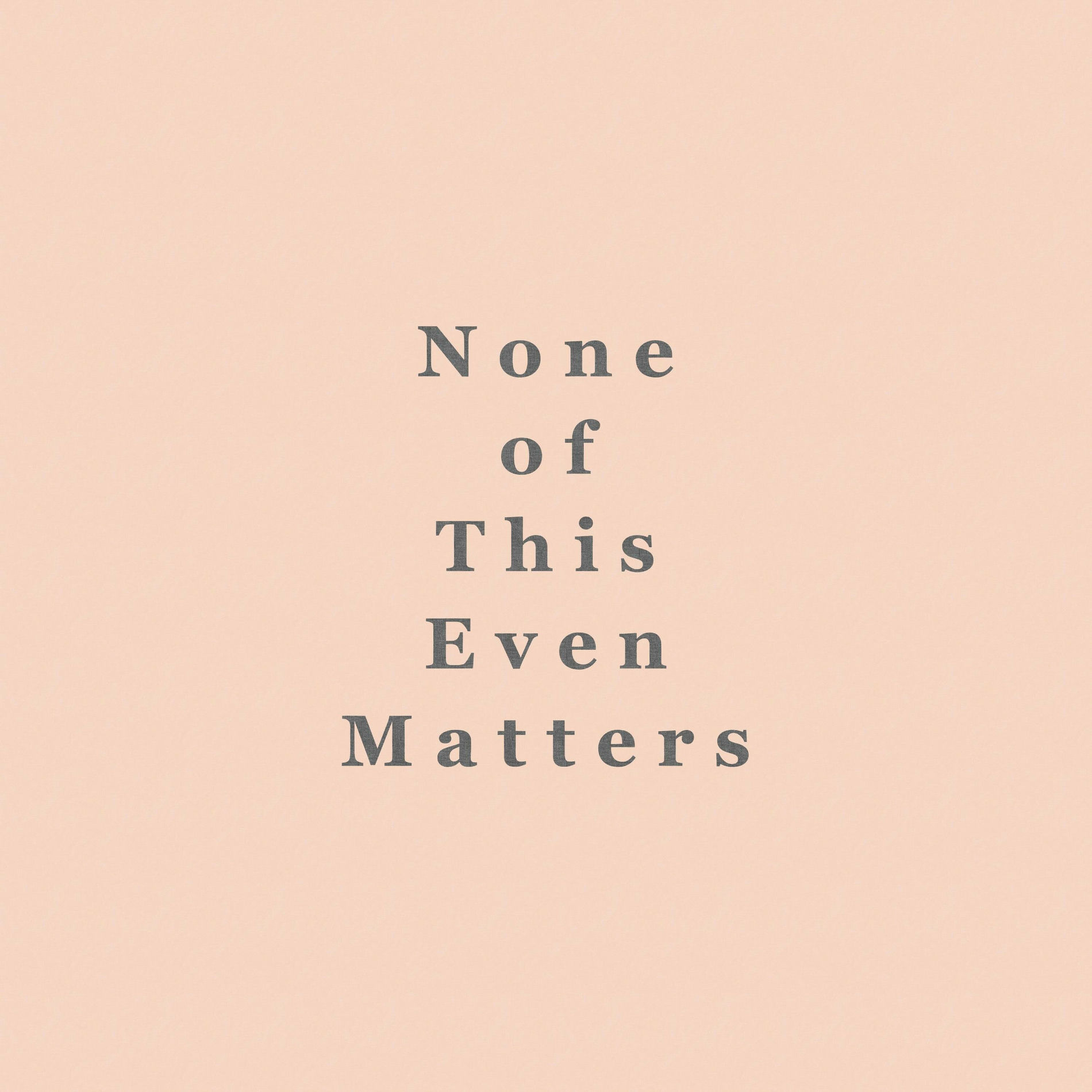 Album cover of None of This Even Matters