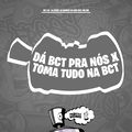 D&aacute; Bct Pra N&oacute;s X Toma Tudo Na Bct