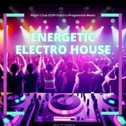 Cover of Energetic Electro House - Night Club EDM Electro Progressive Beats