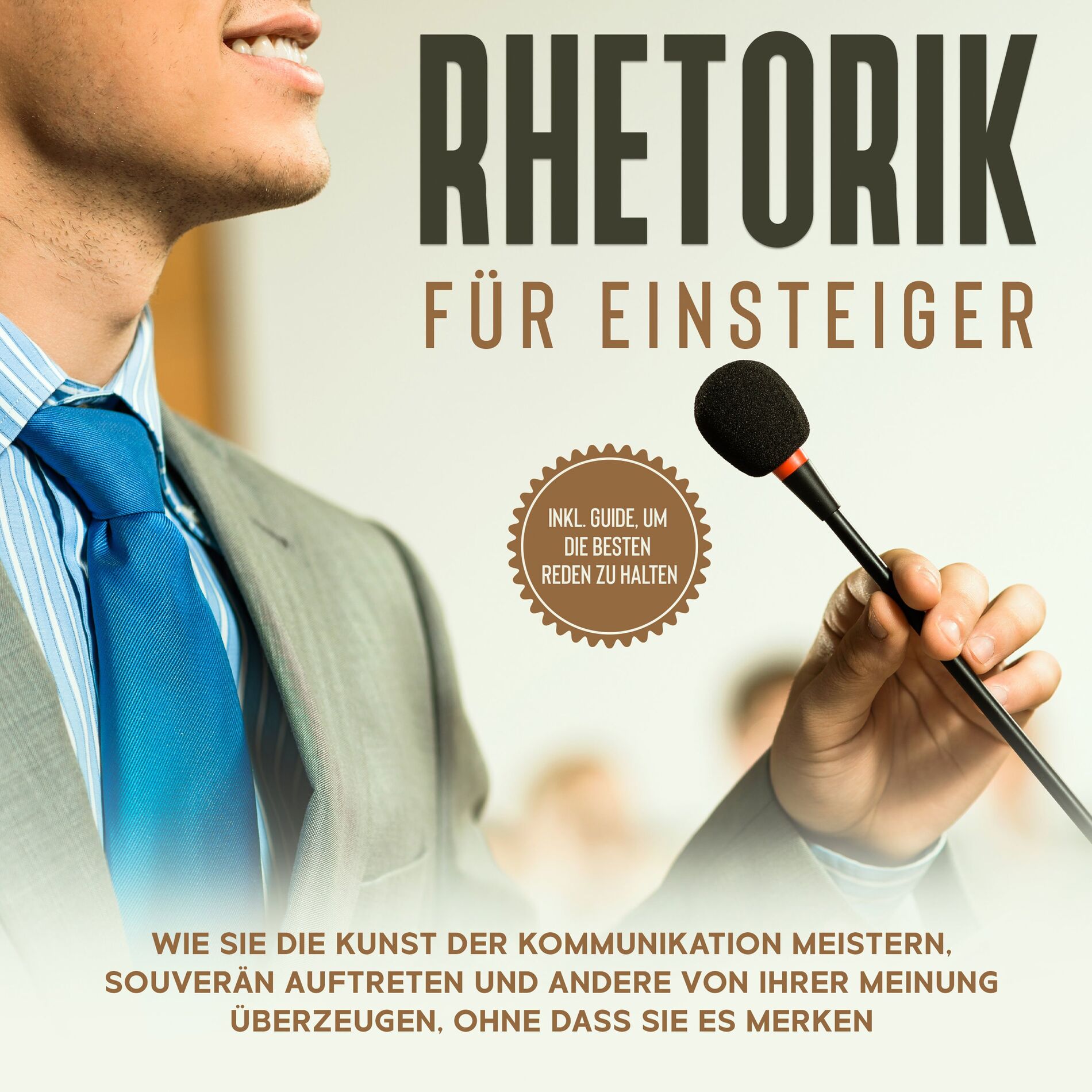 Album cover of Rhetorik für Einsteiger: Wie Sie die Kunst der Kommunikation meistern, souverän auftreten und andere von Ihrer Meinung überzeugen,