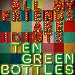Cover of All My Friends Are Idiots (Ten Green Bottles)