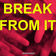 Break From It