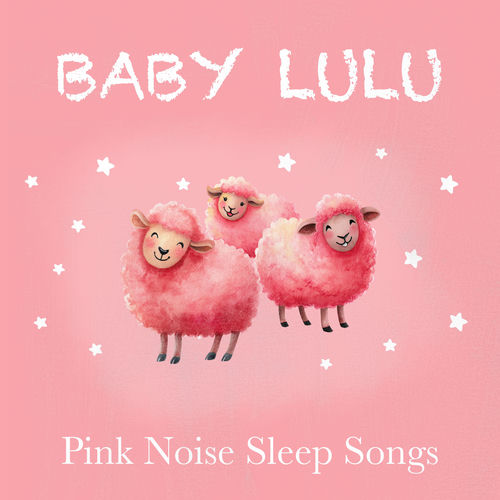 Pink Noise Sleep Songs - Baby Lulu