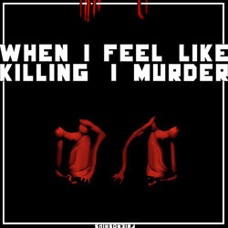 Cover of When I Feel Like Killing, I Murder