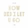 How Did I Let U Go